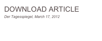 DOWNLOAD ARTICLE
Der Tagesspiegel, March 17, 2012
